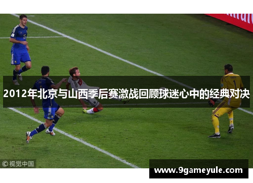 2012年北京与山西季后赛激战回顾球迷心中的经典对决