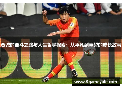 贾诚的奋斗之路与人生哲学探索：从平凡到卓越的成长故事
